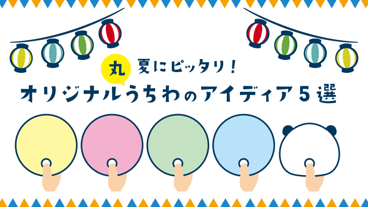 夏にピッタリ！オリジナル丸うちわのアイディア5選